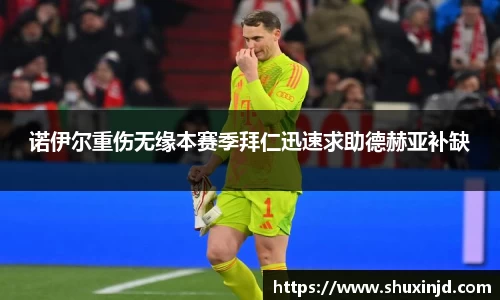 诺伊尔重伤无缘本赛季拜仁迅速求助德赫亚补缺